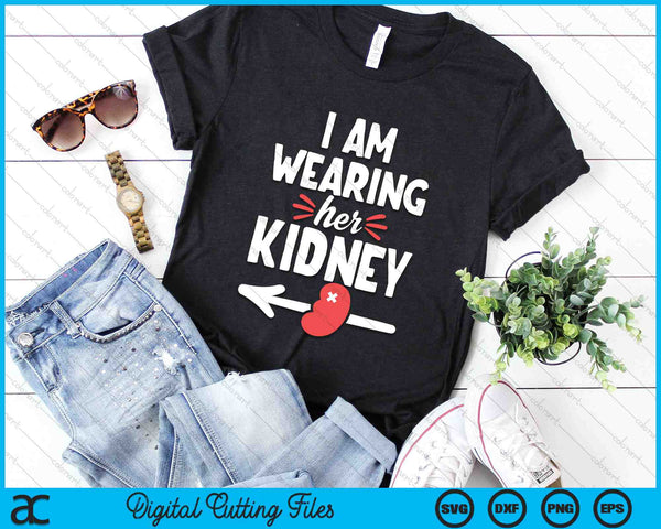 I Am Wearing Her Kidney Kidney Transplant Surgery Recovery SVG PNG Digital Cutting Files