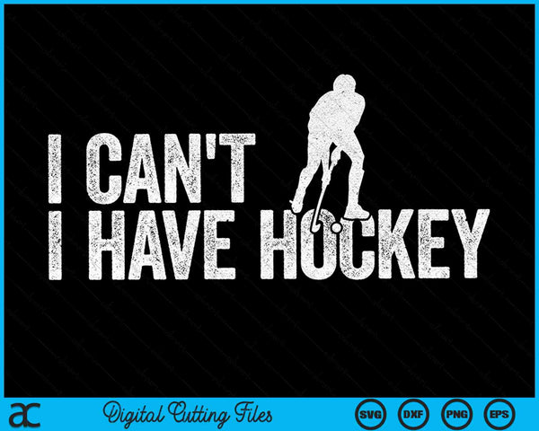 I Can't I Have Hockey Cool Hockey SVG PNG Digital Cutting Files