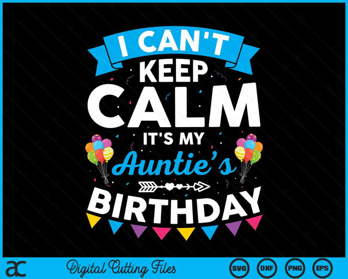 I Can't Keep Calm It's My Auntie’s Birthday SVG PNG Digital Cutting Files I Can't Keep Calm It's My Auntie’s Birthday SVG PNG Digital Cutting Files