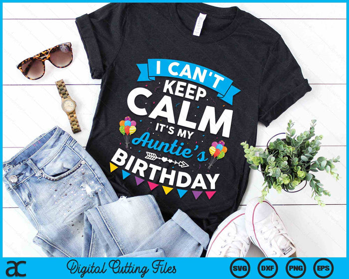 I Can't Keep Calm It's My Auntie’s Birthday SVG PNG Digital Cutting Files I Can't Keep Calm It's My Auntie’s Birthday SVG PNG Digital Cutting Files
