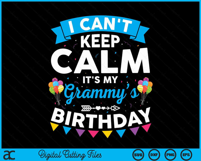 I Can't Keep Calm It's My Grammy’s Birthday SVG PNG Digital Cutting Files I Can't Keep Calm It's My Grammy’s Birthday SVG PNG Digital Cutting Files