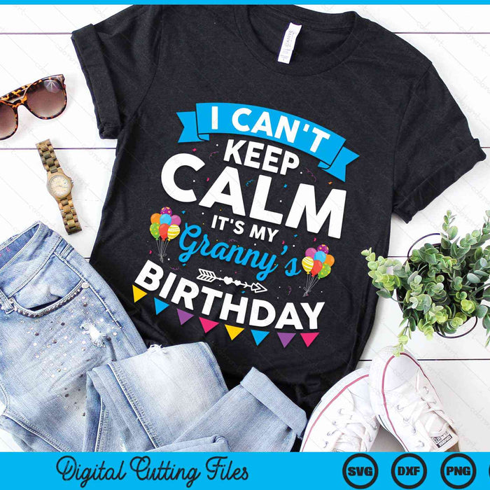 I Can't Keep Calm It's My Granny’s Birthday SVG PNG Digital Cutting Files I Can't Keep Calm It's My Granny’s Birthday SVG PNG Digital Cutting Files