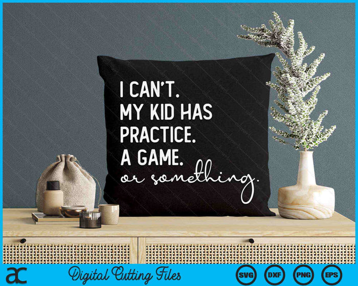 I Can't My Kid Has Practice A Game Or Something Busy Parents SVG PNG Digital Cutting Files