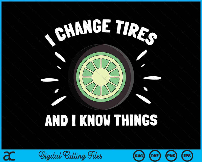 I Change Tires And I Know Things Car Mechanic SVG PNG Digital Cutting Files