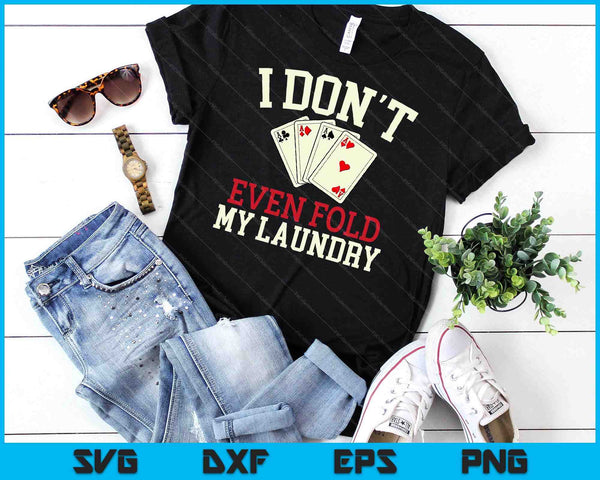I Don't Even Fold My Laundry Poker Card Player Gambler SVG PNG Digital Cutting Files