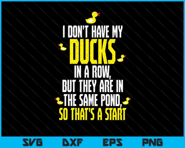 I Don't Have Ducks In A Row But They Are In The Same Pond SVG PNG Digital Cutting Files I Don't Have Ducks In A Row But They Are In The Same Pond SVG PNG Digital Cutting Files