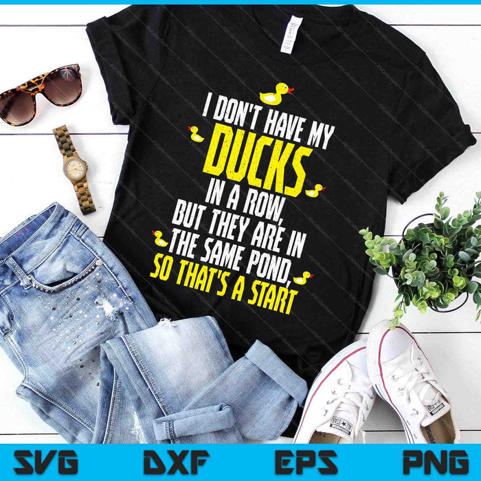 I Don't Have Ducks In A Row But They Are In The Same Pond SVG PNG Digital Cutting Files I Don't Have Ducks In A Row But They Are In The Same Pond SVG PNG Digital Cutting Files