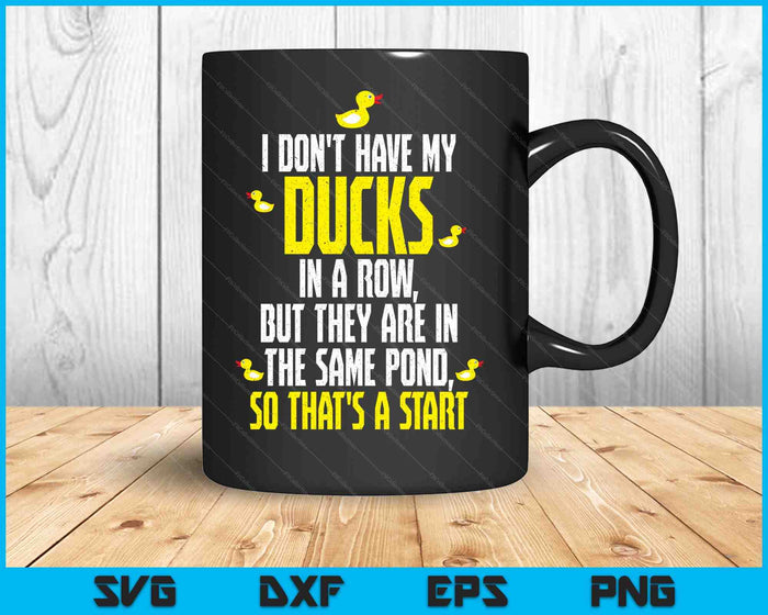 I Don't Have Ducks In A Row But They Are In The Same Pond SVG PNG Digital Cutting Files I Don't Have Ducks In A Row But They Are In The Same Pond SVG PNG Digital Cutting Files