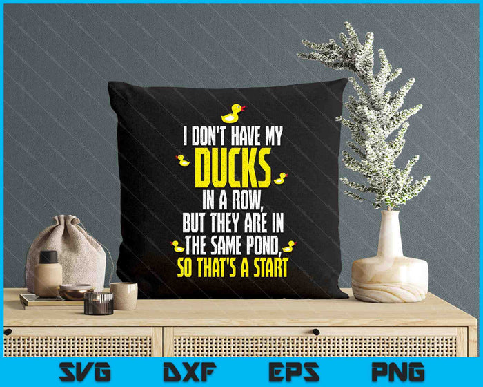 I Don't Have Ducks In A Row But They Are In The Same Pond SVG PNG Digital Cutting Files I Don't Have Ducks In A Row But They Are In The Same Pond SVG PNG Digital Cutting Files