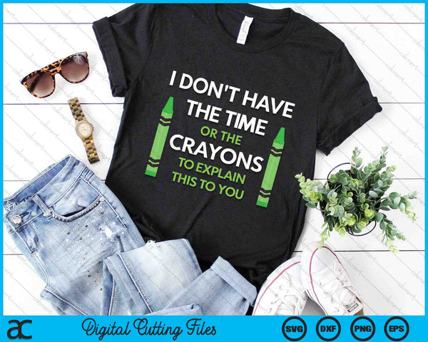 I Don't Have The Time Or The Crayons Funny Sarcasm Quote SVG PNG Digital Cutting Files