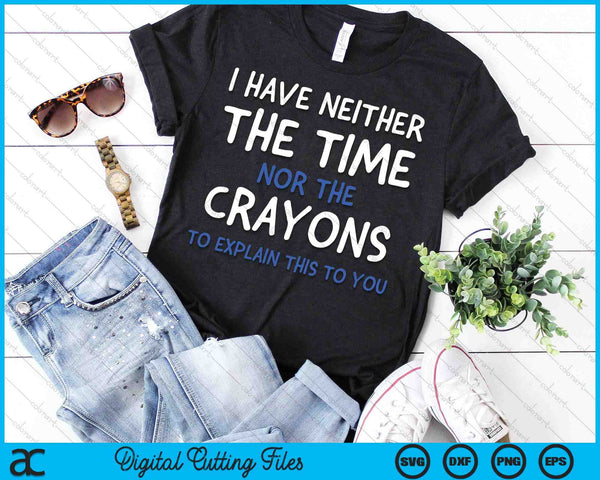 I Don't Have The Time Or The Crayons Sarcasm Quote Short Sleeve SVG PNG Digital Cutting Files
