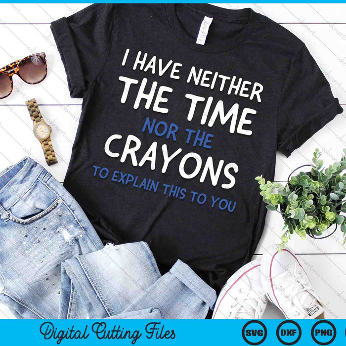 I Don't Have The Time Or The Crayons Sarcasm Quote Short Sleeve SVG PNG Digital Cutting Files I Don't Have The Time Or The Crayons Sarcasm Quote Short Sleeve SVG PNG Digital Cutting Files