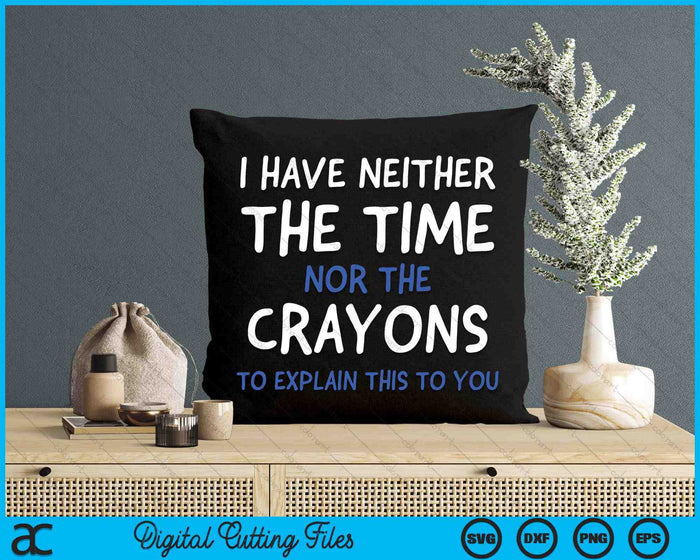 I Don't Have The Time Or The Crayons Sarcasm Quote Short Sleeve SVG PNG Digital Cutting Files I Don't Have The Time Or The Crayons Sarcasm Quote Short Sleeve SVG PNG Digital Cutting Files