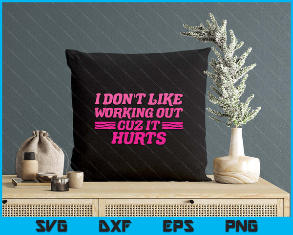 I Don't Like Working Out Cuz It Hurts Funny Sarcastic Joke SVG PNG Digital Printable Files