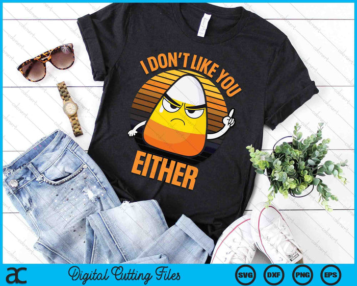 I Don't Like You Either Funny Candy Corn Halloween SVG PNG Digital Cutting Files I Don't Like You Either Funny Candy Corn Halloween SVG PNG Digital Cutting Files