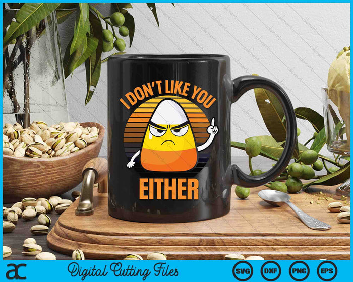 I Don't Like You Either Funny Candy Corn Halloween SVG PNG Digital Cutting Files I Don't Like You Either Funny Candy Corn Halloween SVG PNG Digital Cutting Files