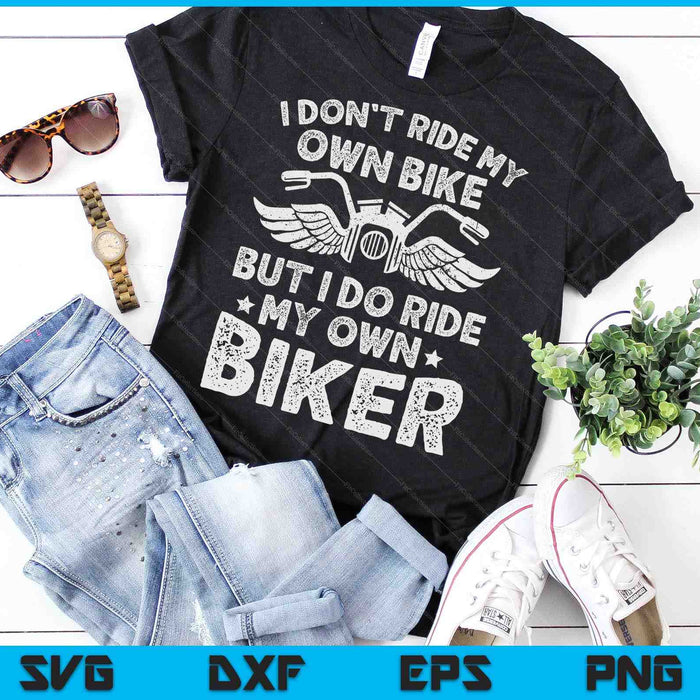 I Don't Ride My Own Bike But I Do Ride My Own Biker SVG PNG Digital Cutting Files