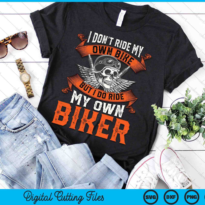 I Don't Ride My Own Bike But I Do Ride My Own Biker SVG PNG Digital Printable Files I Don't Ride My Own Bike But I Do Ride My Own Biker SVG PNG Digital Printable Files