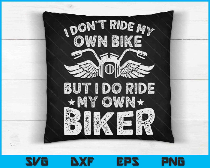 I Don't Ride My Own Bike But I Do Ride My Own Biker SVG PNG Digital Cutting Files