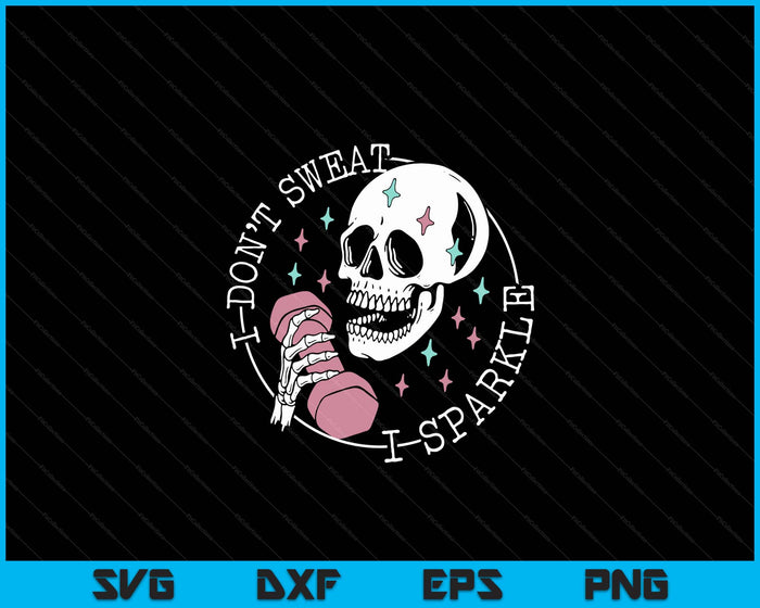 I Don't Sweat Skeleton Funny Skull I Sparkle Workout Fitness SVG PNG Digital Printable Files I Don't Sweat Skeleton Funny Skull I Sparkle Workout Fitness SVG PNG Digital Printable Files