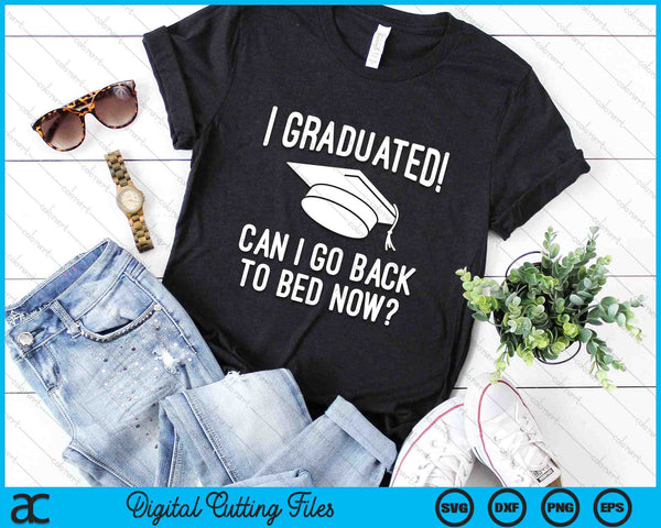 I Graduated Can I Go Back To Bed Now Graduation Humor SVG PNG Digital Cutting Files