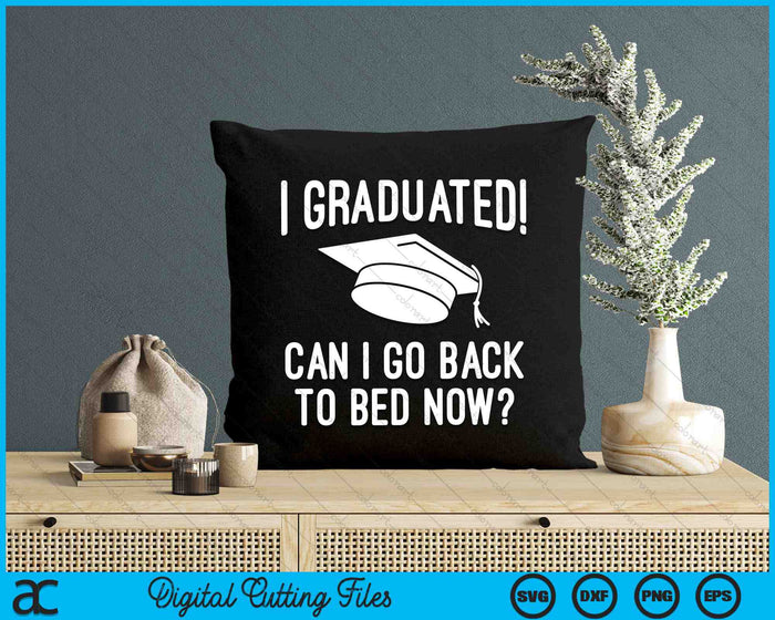 I Graduated Can I Go Back To Bed Now Graduation Humor SVG PNG Digital Cutting Files