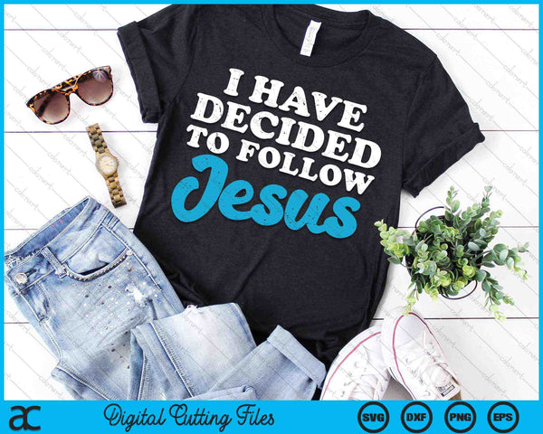 I Have Decided To Follow Jesus God Christian SVG PNG Digital Cutting Files