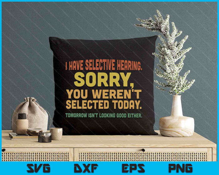 I Have Selective Hearing Sorry You Weren't Selected Today SVG PNG Digital Printable Files I Have Selective Hearing Sorry You Weren't Selected Today SVG PNG Digital Printable Files