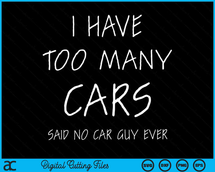 I Have Too Many Cars Said No Car Guy Ever SVG PNG Digital Cutting Files I Have Too Many Cars Said No Car Guy Ever SVG PNG Digital Cutting Files