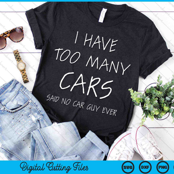 I Have Too Many Cars Said No Car Guy Ever SVG PNG Digital Cutting Files I Have Too Many Cars Said No Car Guy Ever SVG PNG Digital Cutting Files