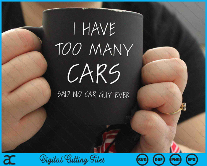 I Have Too Many Cars Said No Car Guy Ever SVG PNG Digital Cutting Files I Have Too Many Cars Said No Car Guy Ever SVG PNG Digital Cutting Files