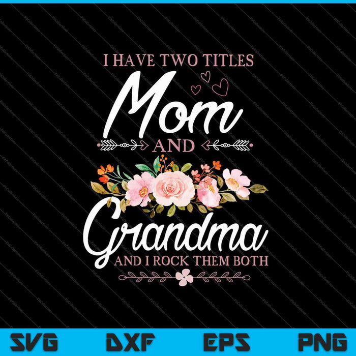I Have Two Titles Mom Grandma And I Rock Them Mother's Day SVG PNG Cutting Printable Files