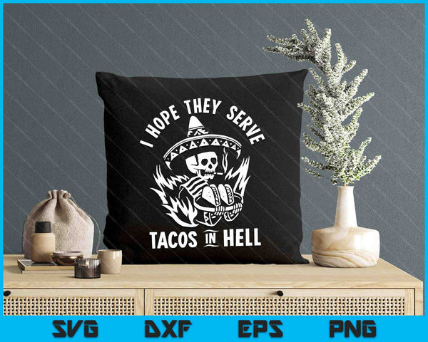 I Hope They Serve Tacos In Hell SVG PNG Digital Printable Files