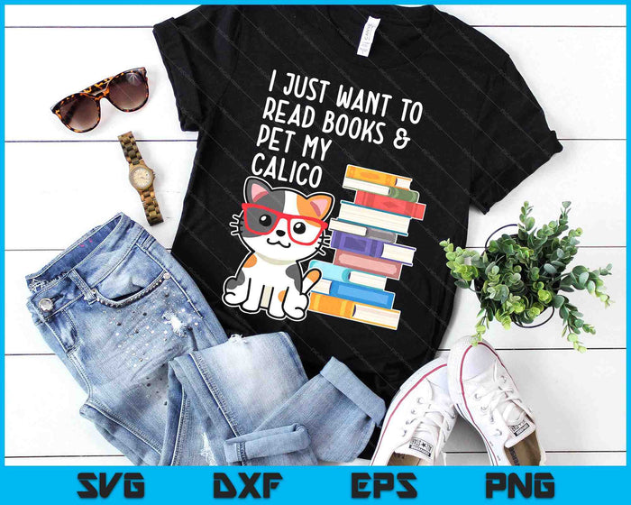 I Just Want To Read Books And Pet My Calico Kitty Cat SVG PNG Digital Printable Files I Just Want To Read Books And Pet My Calico Kitty Cat SVG PNG Digital Printable Files