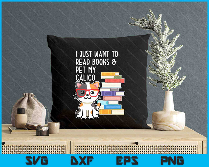 I Just Want To Read Books And Pet My Calico Kitty Cat SVG PNG Digital Printable Files I Just Want To Read Books And Pet My Calico Kitty Cat SVG PNG Digital Printable Files