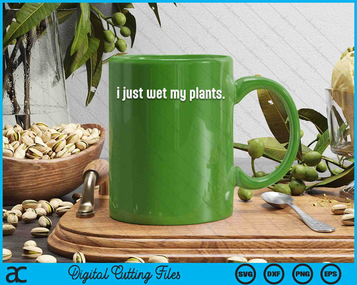 I Just Wet My Plants White Gardening For Gardeners SVG PNG Digital Cutting Files