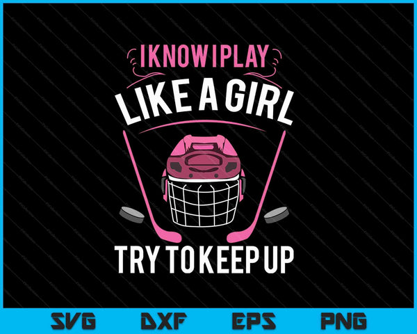 I Know I Play Like a Girl Try To Keep Up SVG PNG Digital Cutting Files