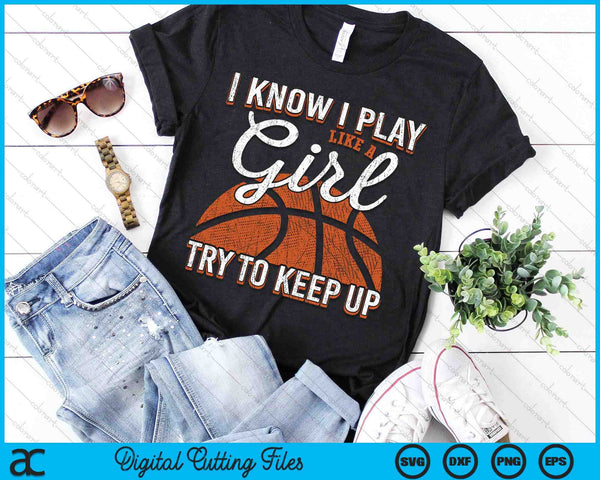 I Know I Play Like A Girl Try To Keep Up Funny Basketball SVG PNG Digital Printable Files