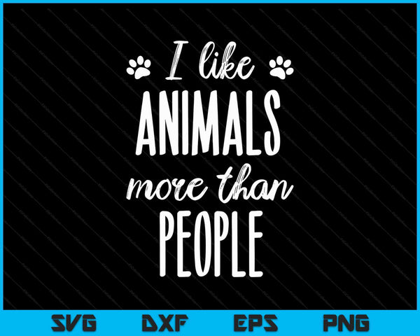 I Like Animals More Than People Animal Welfare Animal Lovers SVG PNG Digital Cutting Files