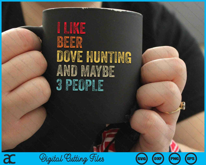 I Like Beer Dove Hunting & Maybe 3 People Hunter Drinking SVG PNG Digital Cutting Files