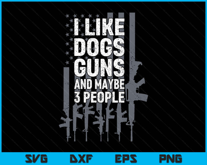 I Like Dogs Guns And Maybe 3 People Funny Gun On Back SVG PNG Digital Printable Files I Like Dogs Guns And Maybe 3 People Funny Gun On Back SVG PNG Digital Printable Files