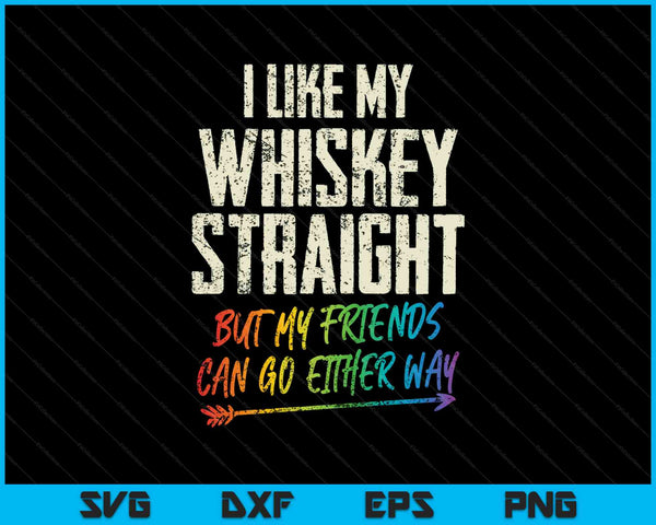 I Like My Whiskey Straight But My Friends Can Go Either Way SVG PNG Cutting Files
