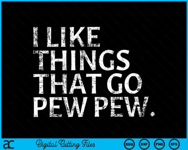 I Like Things That Go Pew Pew SVG PNG Digital Cutting Files