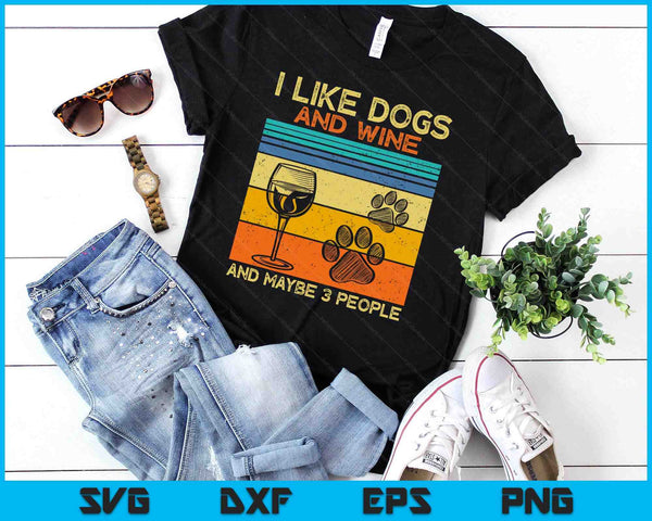 I Like Wine My Dog And Maybe 3 People SVG PNG Digital Printable Files