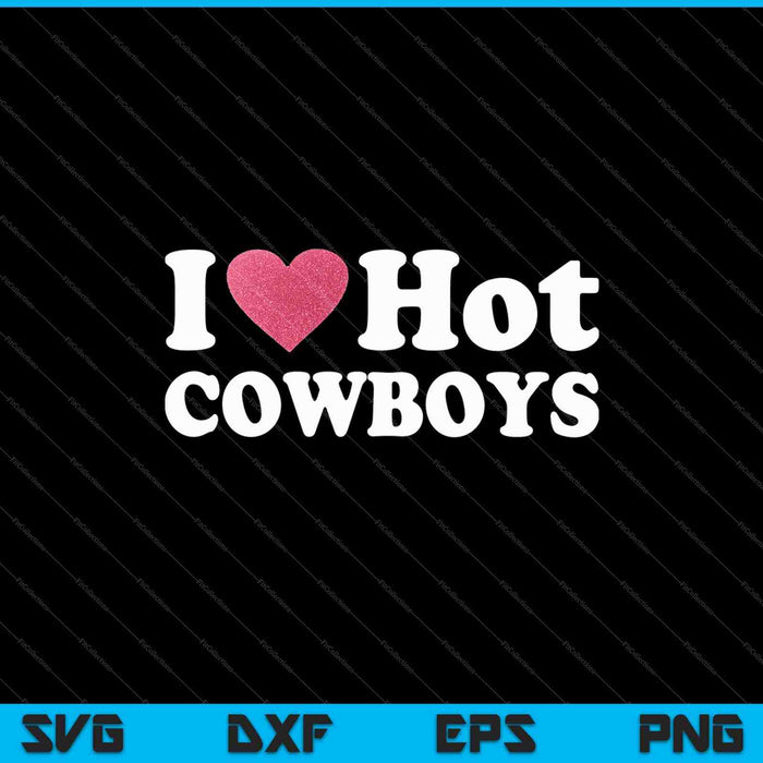 I Love Hot Cowboys SVG PNG Cutting Printable Files
