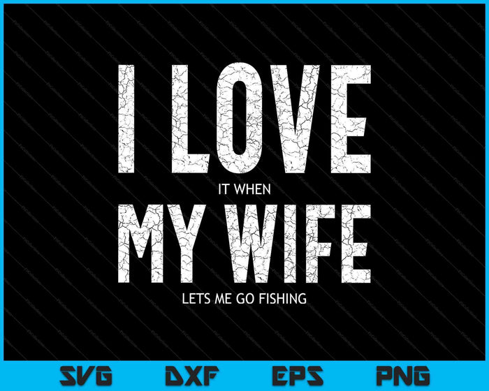 I Love It When My Wife Let's Me Go Fishing Funny SVG PNG Digital Printable Files I Love It When My Wife Let's Me Go Fishing Funny SVG PNG Digital Printable Files