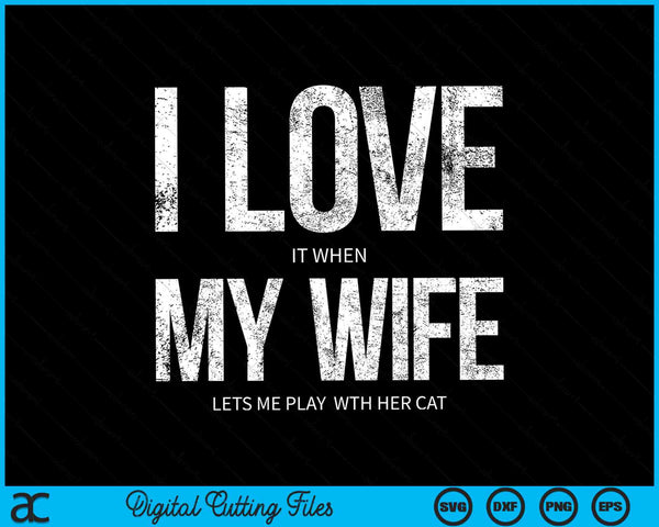 I Love It When My Wife Let's Me Play With Her Cat Funny SVG PNG Digital Cutting Files
