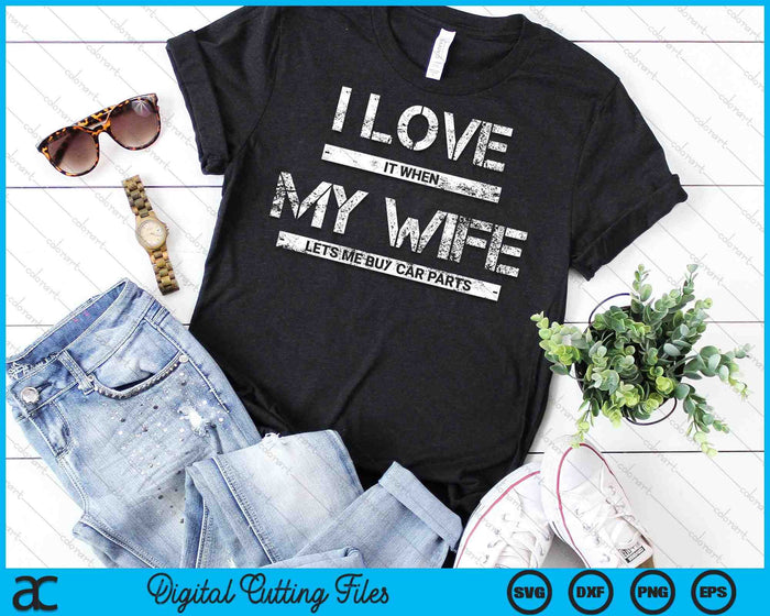I Love It When My Wife Lets Me Buy Car Parts SVG PNG Cutting Printable Files I Love It When My Wife Lets Me Buy Car Parts SVG PNG Cutting Printable Files