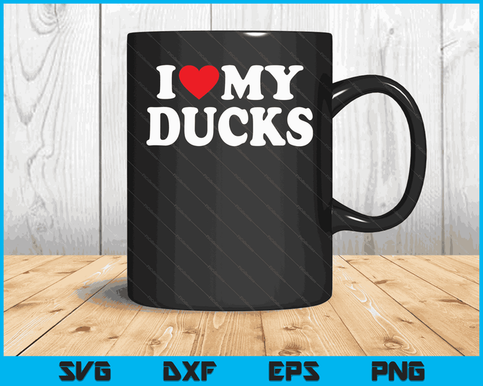 I Love My Ducks with Heart SVG PNG Digital Cutting Files