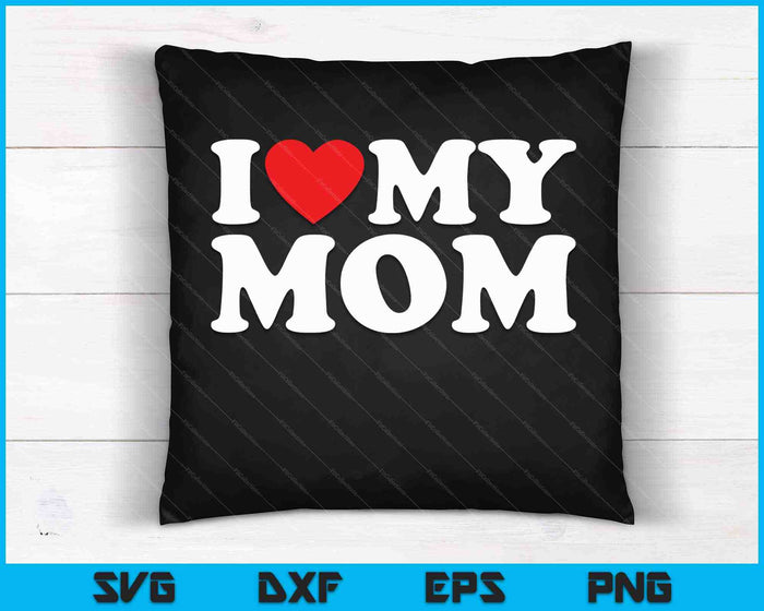 I Love My Mom SVG PNG Cutting Printable Files I Love My Mom SVG PNG Cutting Printable Files